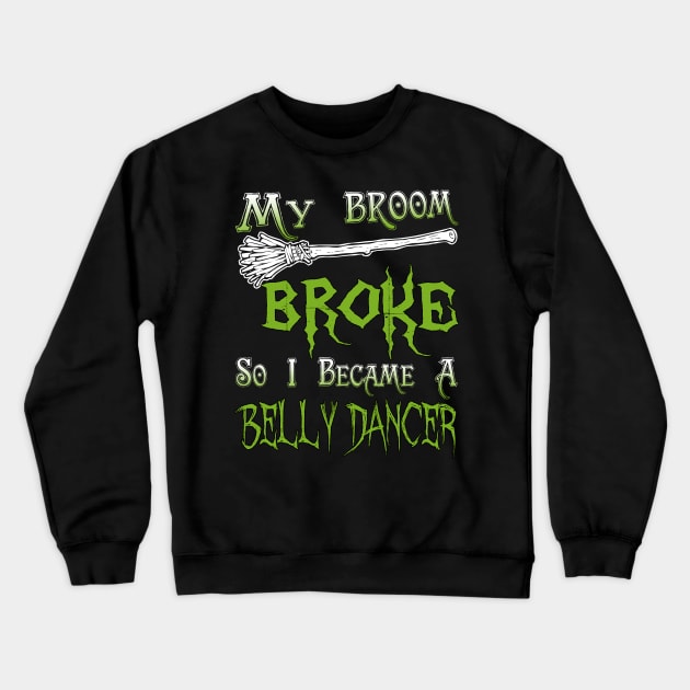 My Broom Broke So I Became A Belly Dancer Crewneck Sweatshirt by jeaniecheryll